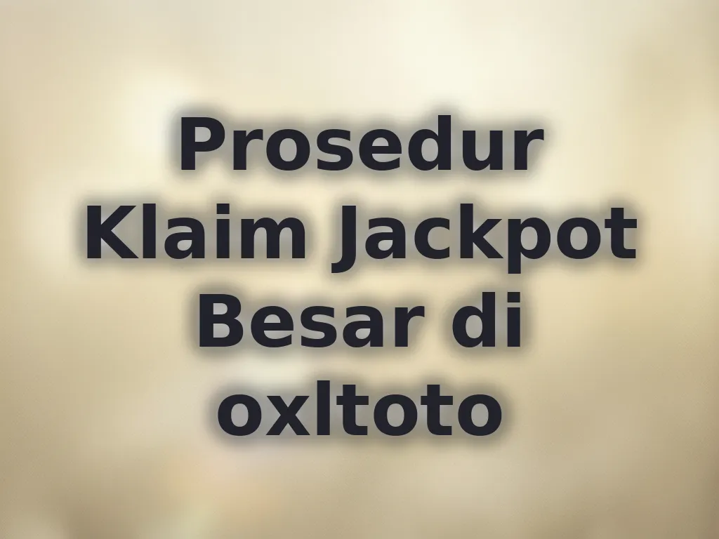 Prosedur Klaim Jackpot Besar di oxltoto