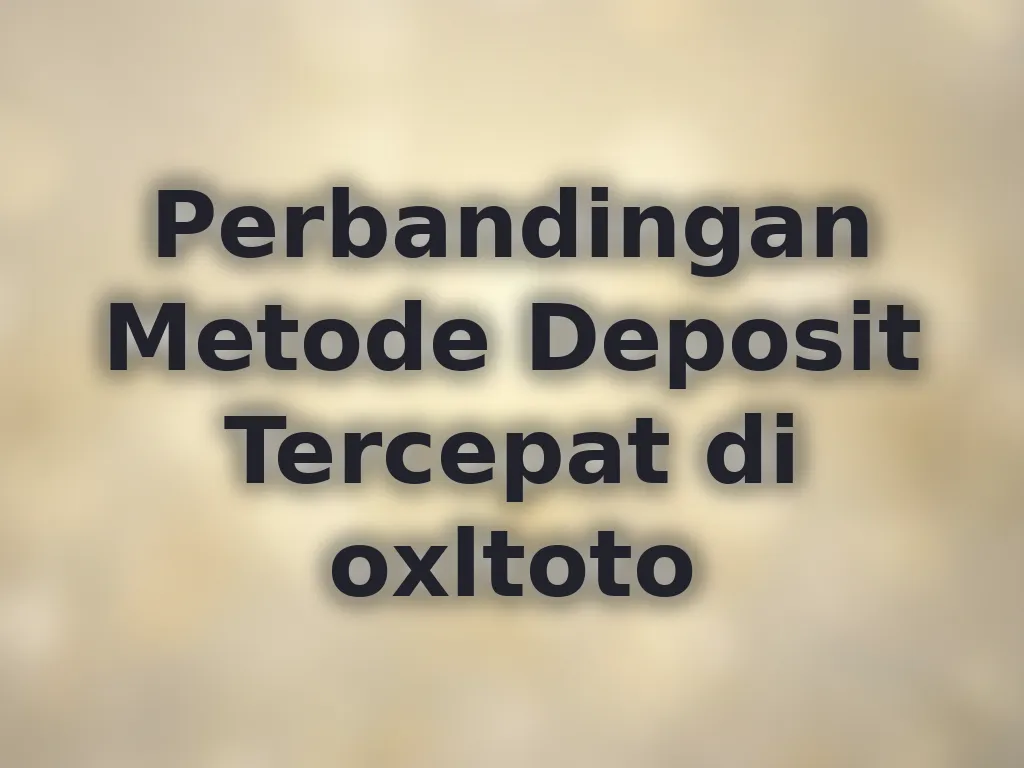 Perbandingan Metode Deposit Tercepat di oxltoto
