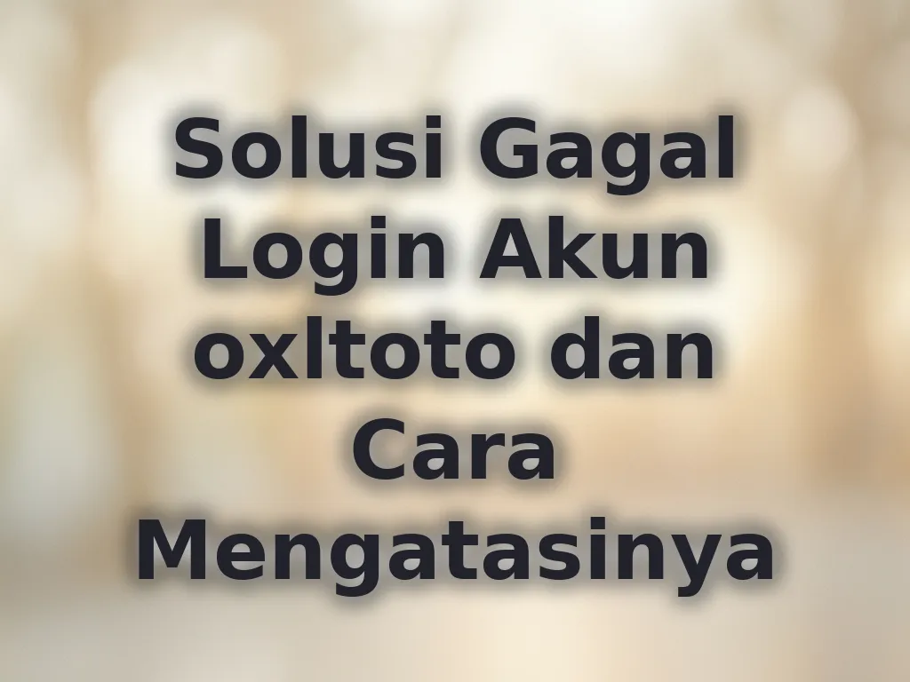 Solusi Gagal Login Akun oxltoto dan Cara Mengatasinya
